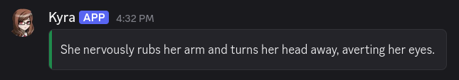 A narration performed by Kyra, in a webhook message. It says She nervously rubs her arm and turns her head away, averting her eyes. in a container block.